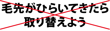 毛先がひらいてきたら取り替えよう