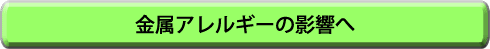 金属アレルギーの影響　へ